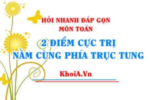 2 điểm cực trị nằm cùng phía trục tung? Toán lớp 12 - Hỏi nhanh đáp gọn